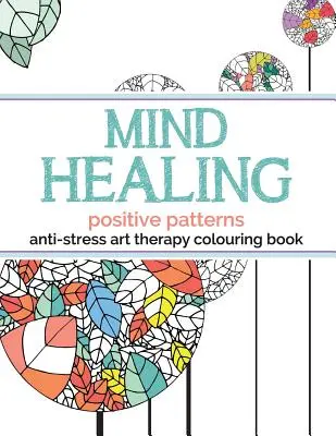 Libro para colorear de arteterapia antiestrés Mind Healing: Patrones Positivos - Mind Healing Anti-Stress Art Therapy Colouring Book: Positive Patterns