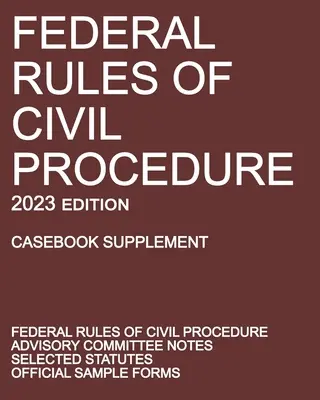 Federal Rules of Civil Procedure; 2023 Edition (Casebook Supplement): Con notas del Comité Asesor, Estatutos Seleccionados y Formularios Oficiales - Federal Rules of Civil Procedure; 2023 Edition (Casebook Supplement): With Advisory Committee Notes, Selected Statutes, and Official Forms