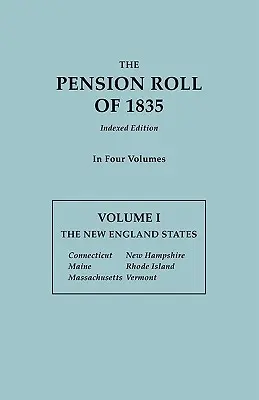 Pension Roll of 1835. in Four Volumes. Volumen I: Los Estados de Nueva Inglaterra: Connecticut, Maine, Massachusetts, New Hampshire, Rhode Island, Vermont. - Pension Roll of 1835. in Four Volumes. Volume I: The New England States: Connecticut, Maine, Massachusetts, New Hampshire, Rhode Island, Vermont