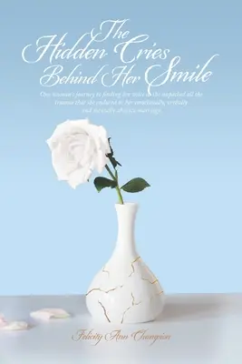 El llanto oculto tras su sonrisa: El viaje de una mujer hacia la búsqueda de su voz, mientras desempaca todo el trauma que sufrió en su vida emocional y verbal. - The Hidden Cries Behind Her Smile: One Woman's Journey to Finding Her Voice as She Unpacked All the Trauma That She Endured in Her Emotionally, Verbal