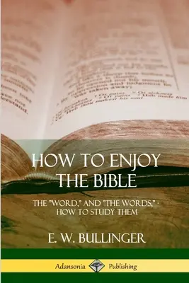 Cómo disfrutar de la Biblia: La Palabra, y Las Palabras, Cómo Estudiarlas - How to Enjoy the Bible: The Word, and The Words, How to Study them