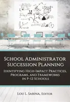 Planificación de la sucesión del administrador escolar: Identificación de prácticas, programas y marcos de alto impacto en las escuelas P-12 - School Administrator Succession Planning: Identifying High-Impact Practices, Programs, and Frameworks in P-12 Schools