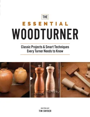 El tornero esencial: Proyectos clásicos y técnicas inteligentes que todo tornero debe conocer - The Essential Woodturner: Classic Projects & Smart Techniques Every Turner Needs to Know