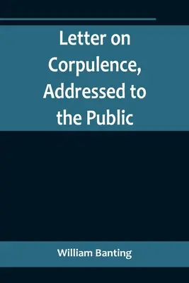 Carta sobre la corpulencia, dirigida al público - Letter on Corpulence, Addressed to the Public