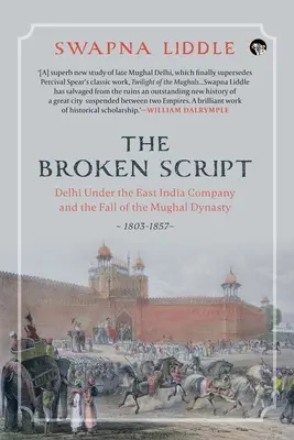 El guión roto Delhi bajo la Compañía de las Indias Orientales y la caída de la dinastía mogol, 1803-1857 - The Broken Script Delhi Under the East India Company and the Fall of the Mughal Dynasty, 1803-1857