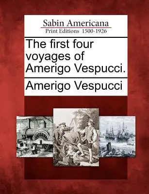 Los cuatro primeros viajes de Américo Vespucio. - The First Four Voyages of Amerigo Vespucci.