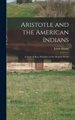 Aristóteles y los indios americanos; un estudio sobre los prejuicios raciales en el mundo moderno - Aristotle and the American Indians; a Study in Race Prejudice in the Modern World