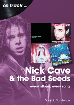 Nick Cave and the Bad Seeds: Cada álbum Cada canción - Nick Cave and the Bad Seeds: Every Album Every Song