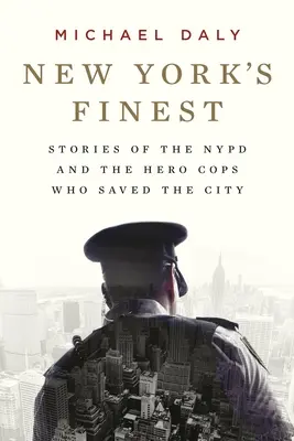 New York's Finest: Historias de la policía de Nueva York y de los policías héroes que salvaron la ciudad - New York's Finest: Stories of the NYPD and the Hero Cops Who Saved the City