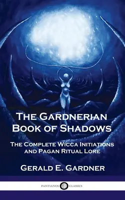 Libro Gardneriano de las Sombras: Las Iniciaciones Completas de la Wicca y el Ritual Pagano Lore - Gardnerian Book of Shadows: The Complete Wicca Initiations and Pagan Ritual Lore