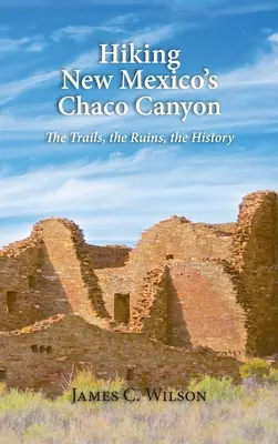 Senderismo por el Cañón Chaco de Nuevo México: Los senderos, las ruinas, la historia - Hiking New Mexico's Chaco Canyon: The Trails, the Ruins, the History