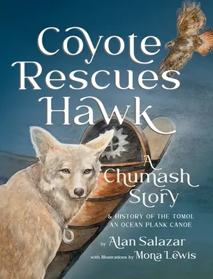 El coyote rescata al halcón: Una historia de los Chumash y de la canoa de tablas oceánicas Tomol-an - Coyote Rescues Hawk: A Chumash Story & History of the Tomol-an Ocean Plank Canoe