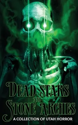 Estrellas muertas y arcos de piedra: Una colección de terror de Utah - Dead Stars and Stone Arches: A Collection of Utah Horror