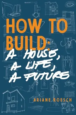 Cómo construir: una casa, una vida, un futuro - How to Build: a House, a Life, a Future