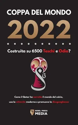 La Copa del Mundo de 2022, con 6.500 goles y odio: Cómo Qatar ha corrompido el mundo del fútbol, utiliza la estrategia moderna y promueve la disuasión - Coppa del Mondo 2022, Costruita su 6500 Teschi e Odio?: Come il Qatar ha corrotto il mondo del calcio, usa la schiavit moderna e promuove la disuguag