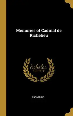 Memorias de Cadinal de Richelieu - Memories of Cadinal de Richelieu