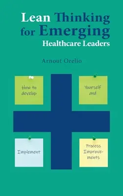 Lean Thinking para líderes sanitarios emergentes: Cómo desarrollarse e implantar mejoras en los procesos - Lean Thinking for Emerging Healthcare Leaders: How to Develop Yourself and Implement Process Improvements