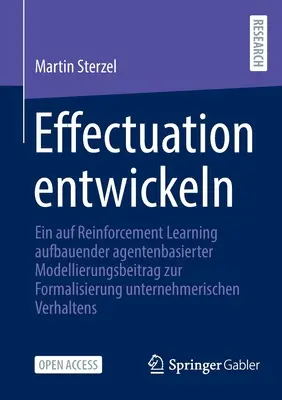 Desarrollo de la eficacia: An Agent-Based Modelling Contribution to the Formalisation of Entrepreneurial Behaviour Based on Reinforcement Learning (Una contribución de la modelización basada en agentes a la formalización del comportamiento empresarial basado en el aprendizaje por refuerzo) - Effectuation Entwickeln: Ein Auf Reinforcement Learning Aufbauender Agentenbasierter Modellierungsbeitrag Zur Formalisierung Unternehmerischen