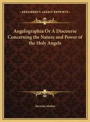 Angelographia Or A Discourse Concerning the Nature and Power of the Holy Angels (Angelografía o discurso sobre la naturaleza y el poder de los santos ángeles) - Angelographia Or A Discourse Concerning the Nature and Power of the Holy Angels