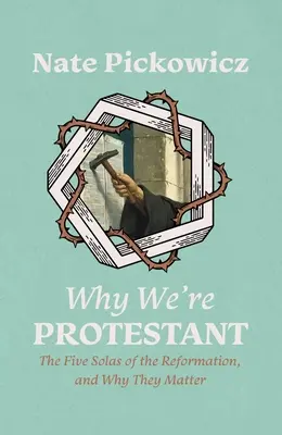 Por qué somos protestantes: Las cinco solas de la Reforma y por qué son importantes - Why We're Protestant: The Five Solas of the Reformation, and Why They Matter