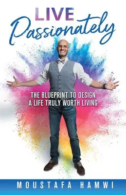 Vive con pasión: El plan para diseñar una vida que merezca la pena vivir - Live Passionately: The Blueprint to Design a Life Truly Worth Living