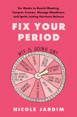 Arregle su periodo: Seis semanas para eliminar la hinchazón, vencer los calambres, controlar el mal humor y conseguir un equilibrio hormonal duradero - Fix Your Period: Six Weeks to Banish Bloating, Conquer Cramps, Manage Moodiness, and Ignite Lasting Hormone Balance