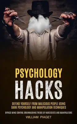 Psicología Hacks: Defiéndete De Personas Maliciosas Que Usan Psicología Oscura y Técnicas De Manipulación (Bypass Mind Control Brainwash - Psychology Hacks: Defend Yourself From Malicious People Using Dark Psychology and Manipulation Techniques (Bypass Mind Control Brainwash