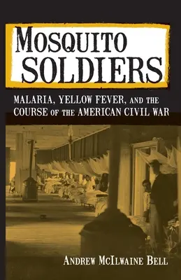 Mosquito Soldiers: La malaria, la fiebre amarilla y el curso de la Guerra Civil estadounidense - Mosquito Soldiers: Malaria, Yellow Fever, and the Course of the American Civil War