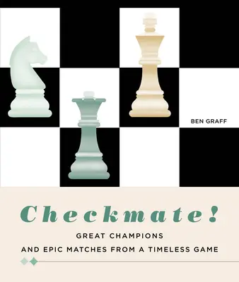 Jaque mate Grandes campeones y partidos épicos de un juego eterno - Checkmate!: Great Champions and Epic Matches from a Timeless Game