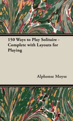 150 maneras de jugar al solitario - Completo con diseños para jugar - 150 Ways to Play Solitaire - Complete with Layouts for Playing