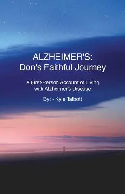 Alzheimer: El fiel viaje de Don: Un relato en primera persona de la vida con la enfermedad de Alzheimer - Alzheimer's: Don's Faithful Journey: A First-Person Account of Living with Alzheimer's Disease