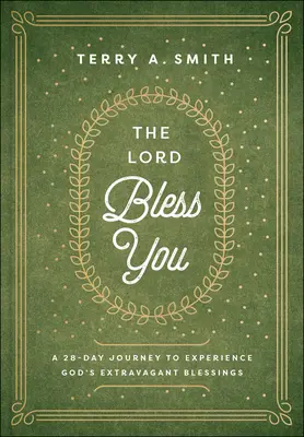 El Señor te bendiga: Un viaje de 28 días para experimentar las extravagantes bendiciones de Dios - The Lord Bless You: A 28-Day Journey to Experience God's Extravagant Blessings