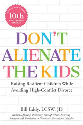 No alienes a los niños!: Cómo criar hijos resilientes y evitar divorcios conflictivos - Don't Alienate the Kids!: Raising Resilient Children While Avoiding High-Conflict Divorce