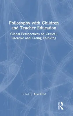 Filosofía con niños y formación del profesorado: Perspectivas globales sobre el pensamiento crítico, creativo y solidario - Philosophy with Children and Teacher Education: Global Perspectives on Critical, Creative and Caring Thinking