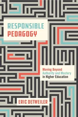 Pedagogía responsable: Más allá de la autoridad y el dominio en la enseñanza superior - Responsible Pedagogy: Moving Beyond Authority and Mastery in Higher Education