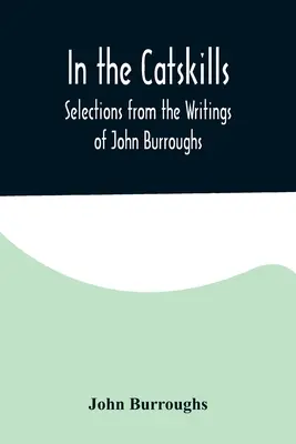 En las Catskills; Selecciones de los Escritos de John Burroughs - In the Catskills; Selections from the Writings of John Burroughs