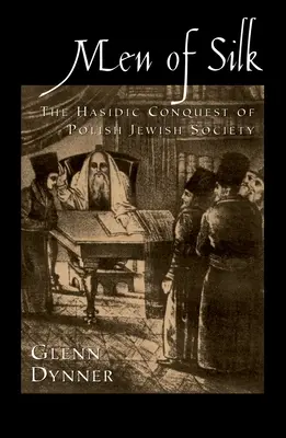 Hombres de seda: La conquista jasídica de la sociedad judía polaca - Men of Silk: The Hasidic Conquest of Polish Jewish Society