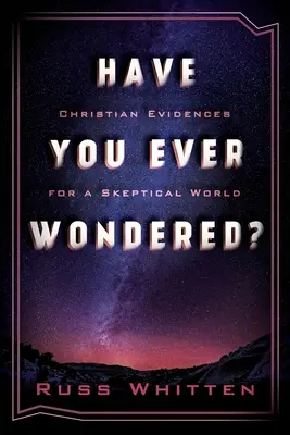 ¿Te lo has preguntado alguna vez? Evidencias cristianas para un mundo escéptico - Have You Ever Wondered?: Christian Evidences for a Skeptical World