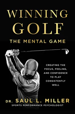 Ganar al golf: El juego mental (Cómo crear la concentración, el sentimiento y la confianza para jugar bien de forma constante) - Winning Golf: The Mental Game (Creating the Focus, Feeling, and Confidence to Play Consistently Well)