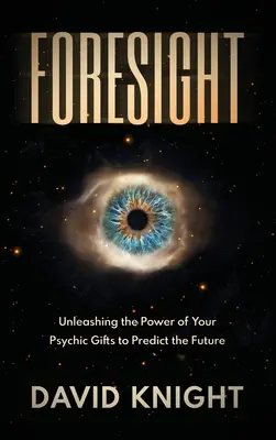 Previsión: Desatando el Poder de tus Dones Psíquicos para Predecir el Futuro - Foresight: Unleashing the Power of Your Psychic Gifts to Predict the Future