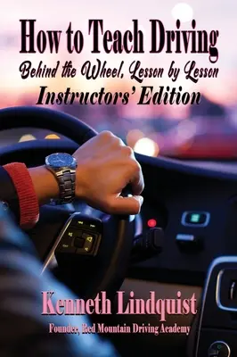 Cómo enseñar a conducir: Al volante, lección a lección: edición para instructores - How to Teach Driving: Behind the Wheel, Lesson by Lesson: Instructors' Edition
