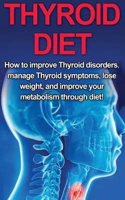 Dieta para la tiroides: Cómo mejorar los trastornos de la tiroides, controlar los síntomas de la tiroides, perder peso y mejorar su metabolismo a través de la dieta. - Thyroid Diet: How to Improve Thyroid Disorders, Manage Thyroid Symptoms, Lose Weight, and Improve Your Metabolism through Diet!