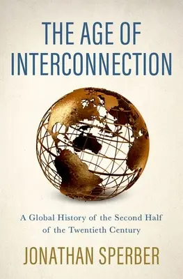 La era de la interconexión: Una historia global de la segunda mitad del siglo XX - The Age of Interconnection: A Global History of the Second Half of the Twentieth Century