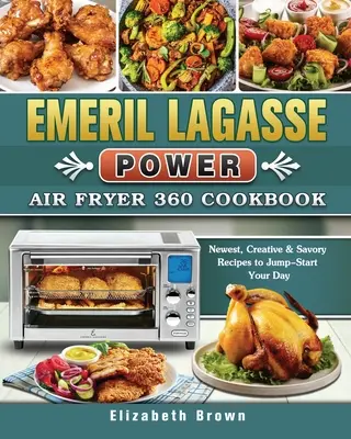 Libro de cocina Power Air Fryer 360 de Emeril Lagasse: Newest, Creative & Savory Recipes to Jump-Start Your Day - Emeril Lagasse Power Air Fryer 360 Cookbook: Newest, Creative & Savory Recipes to Jump-Start Your Day