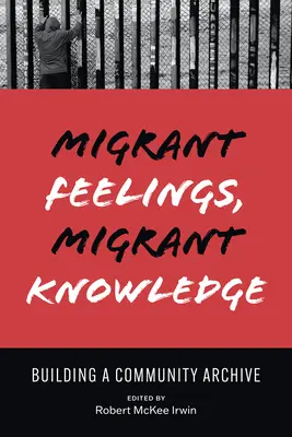 Sentimientos migrantes, conocimientos migrantes: Construir un archivo comunitario - Migrant Feelings, Migrant Knowledge: Building a Community Archive