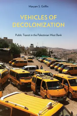 Vehículos de descolonización: El transporte público en la Cisjordania palestina - Vehicles of Decolonization: Public Transit in the Palestinian West Bank