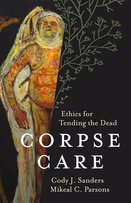 Cuidado de cadáveres: Ética para atender a los muertos - Corpse Care: Ethics for Tending the Dead