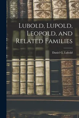 Lubold, Lupold, Leopold y familias afines - Lubold, Lupold, Leopold, and Related Families