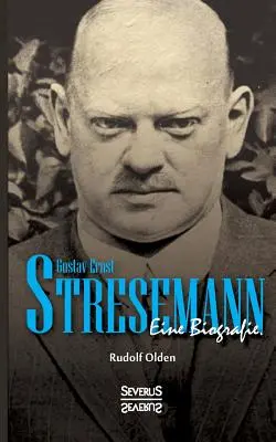 Gustav Ernst Stresemann. Eine Biographie: Von der Jugend, ber die Zeit der Weimarer Republik bis zu seinem Tod im Oktober 1929. - Gustav Ernst Stresemann. Eine Biographie.: Von der Jugend, ber die Zeit der Weimarer Republik bis zu seinem Tod im Oktober 1929.