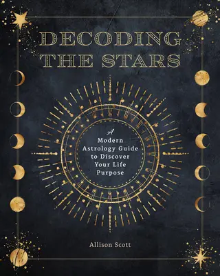 Descifrando las estrellas: Una guía de astrología moderna para descubrir el propósito de tu vida - Decoding the Stars: A Modern Astrology Guide to Discover Your Life's Purpose